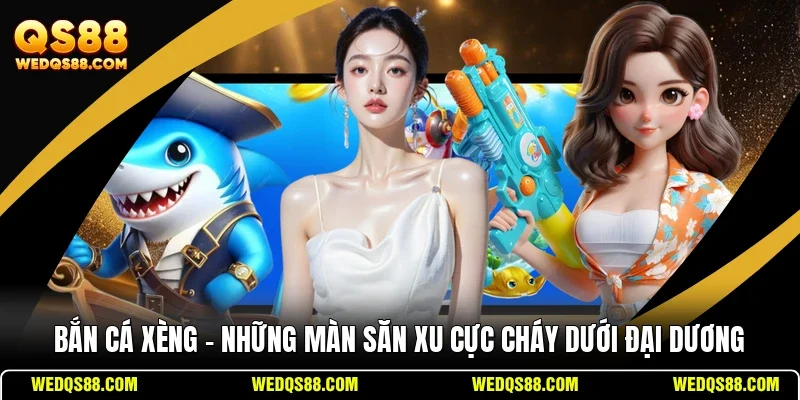 Bắn Cá Xèng - Những Màn Săn Xu Cực Cháy Dưới Đại Dương