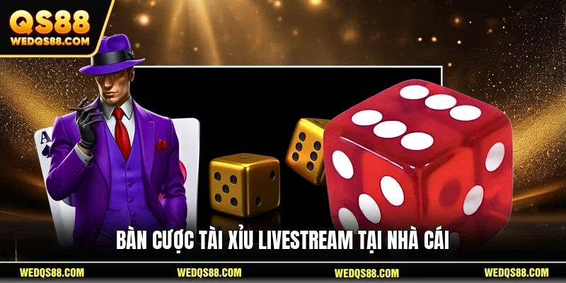 Bàn cược Tài Xỉu Livestream tại nhà cái