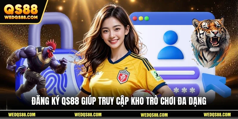Đăng ký QS88 giúp truy cập kho trò chơi đa dạng 