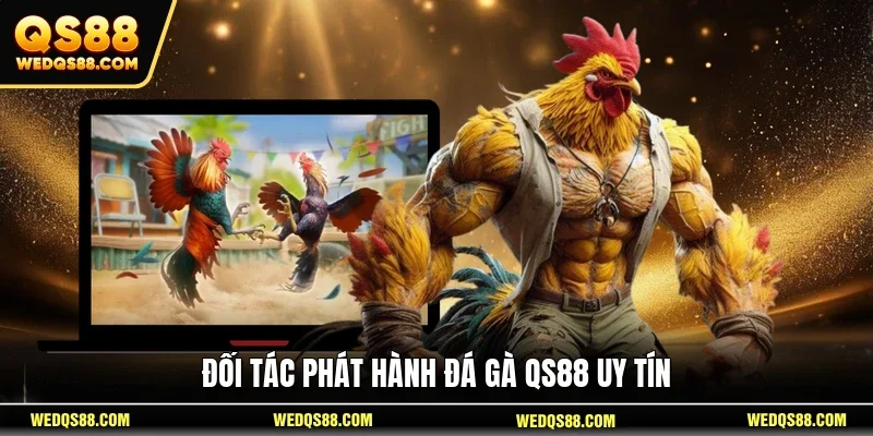 Đối tác phát hành đá gà QS88 uy tín