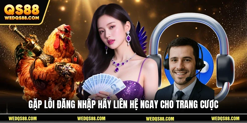 Gặp lỗi đăng nhập hãy liên hệ ngay cho trang cược