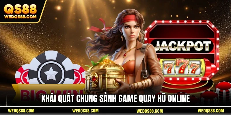Khái quát chung sảnh game quay hũ online