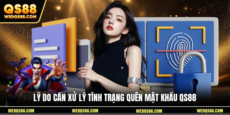 Lý do cần xử lý tình trạng quên mật khẩu QS88