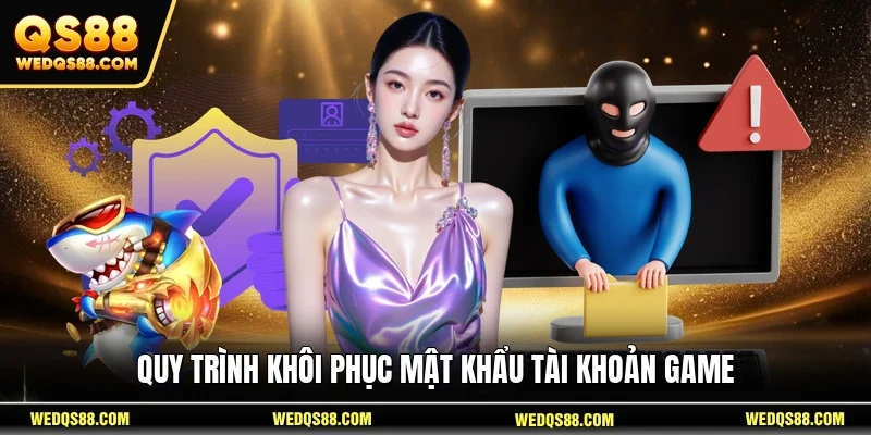 Quy trình khôi phục mật khẩu tài khoản game