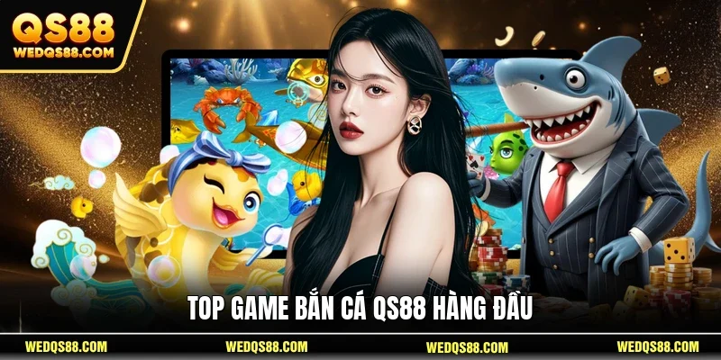 TOP game bắn cá QS88 hàng đầu
